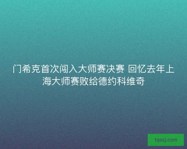 门希克首次闯入大师赛决赛 回忆去年上海大师赛败给德约科维奇